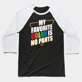 My Favorite Color Is No Pants Baseball T-Shirt